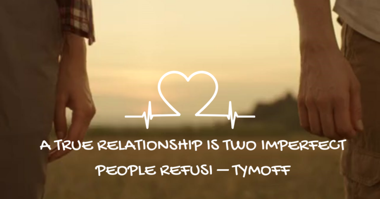 a true relationship is two imperfect people refusi – tymoff